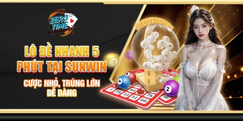 Lô đề nhanh 5 phút tại Sunwin - Cược nhỏ, trúng lớn dễ dàng