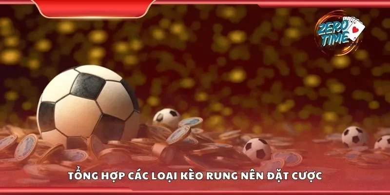 Tổng hợp các loại kèo rung nên đặt cược